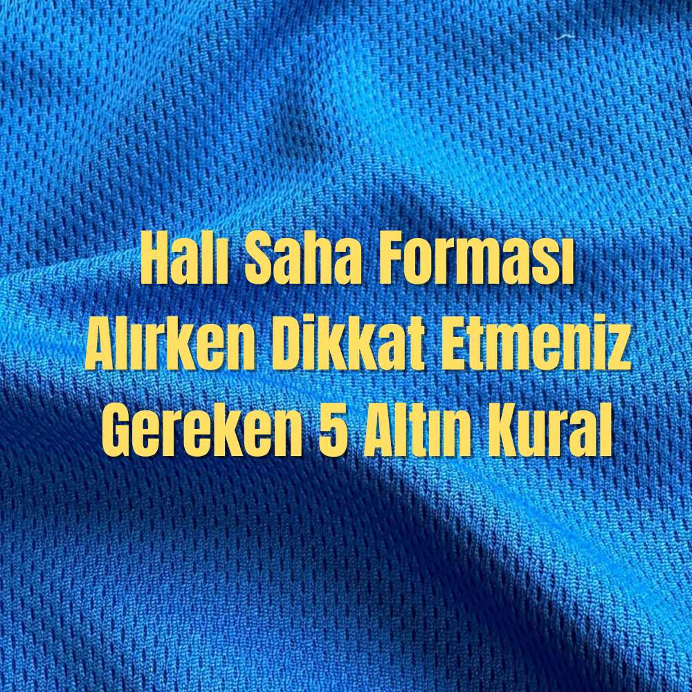 Halı Saha Forması Alırken Dikkat Etmeniz Gereken 5 Altın Kural